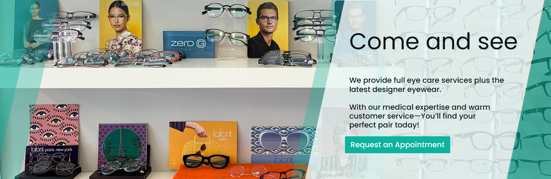 Come and see. We provide full eye care services plus the latest designer eyewear. With our medical expertise and warm customer service, you'll find your perfect pair today! Click here to request an appointment.